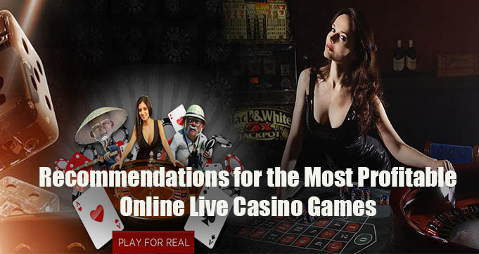 Recommendations for the Most Profitable Online Live Casino Games